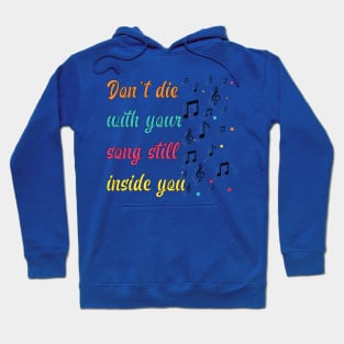 Don't die with your song still inside you. Music - Inspirational Motivational Quote! Hoodie